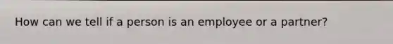 How can we tell if a person is an employee or a partner?