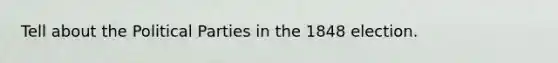 Tell about the Political Parties in the 1848 election.
