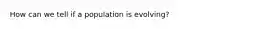 How can we tell if a population is evolving?