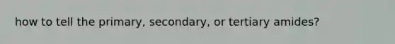 how to tell the primary, secondary, or tertiary amides?