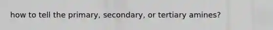 how to tell the primary, secondary, or tertiary amines?