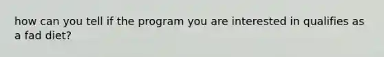 how can you tell if the program you are interested in qualifies as a fad diet?