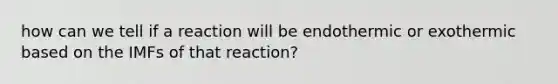 how can we tell if a reaction will be endothermic or exothermic based on the IMFs of that reaction?