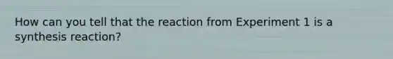 How can you tell that the reaction from Experiment 1 is a synthesis reaction?