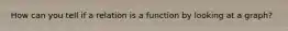 How can you tell if a relation is a function by looking at a graph?