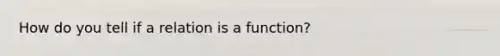 How do you tell if a relation is a function?