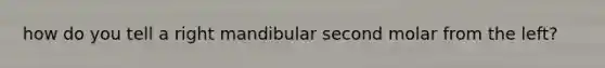 how do you tell a right mandibular second molar from the left?