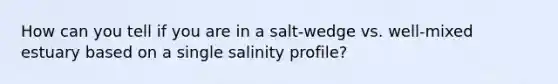 How can you tell if you are in a salt-wedge vs. well-mixed estuary based on a single salinity profile?