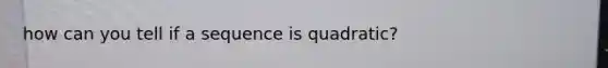 how can you tell if a sequence is quadratic?