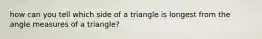 how can you tell which side of a triangle is longest from the angle measures of a triangle?