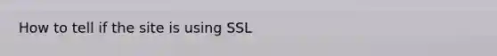 How to tell if the site is using SSL