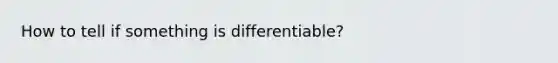 How to tell if something is differentiable?