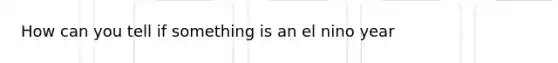 How can you tell if something is an el nino year