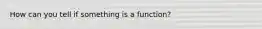 How can you tell if something is a function?