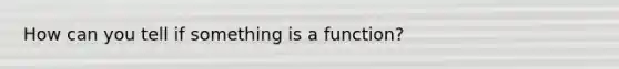 How can you tell if something is a function?