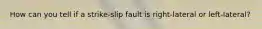 How can you tell if a strike-slip fault is right-lateral or left-lateral?