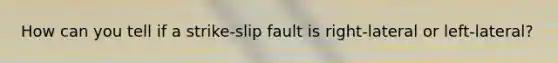 How can you tell if a strike-slip fault is right-lateral or left-lateral?