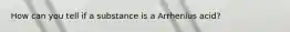 How can you tell if a substance is a Arrhenius acid?