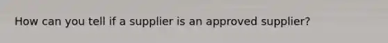 How can you tell if a supplier is an approved supplier?