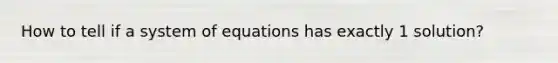 How to tell if a system of equations has exactly 1 solution?