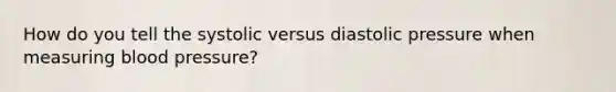 How do you tell the systolic versus diastolic pressure when measuring blood pressure?