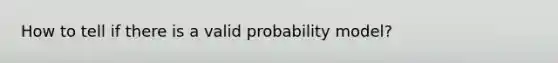 How to tell if there is a valid probability model?