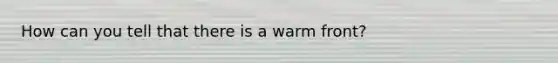 How can you tell that there is a warm front?