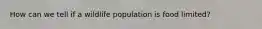 How can we tell if a wildlife population is food limited?