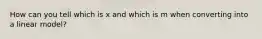 How can you tell which is x and which is m when converting into a linear model?