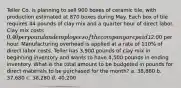 Teller Co. is planning to sell 900 boxes of ceramic tile, with production estimated at 870 boxes during May. Each box of tile requires 44 pounds of clay mix and a quarter hour of direct labor. Clay mix costs 0.40 per pound and employees of the company are paid12.00 per hour. Manufacturing overhead is applied at a rate of 110% of direct labor costs. Teller has 3,900 pounds of clay mix in beginning inventory and wants to have 4,500 pounds in ending inventory. What is the total amount to be budgeted in pounds for direct materials to be purchased for the month? a. 38,880 b. 37,680 c. 38,280 d. 40,200