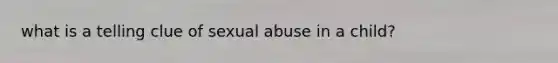 what is a telling clue of sexual abuse in a child?