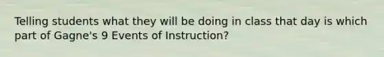 Telling students what they will be doing in class that day is which part of Gagne's 9 Events of Instruction?