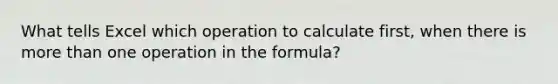 What tells Excel which operation to calculate first, when there is more than one operation in the formula?