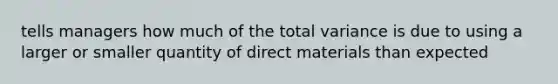 tells managers how much of the total variance is due to using a larger or smaller quantity of direct materials than expected