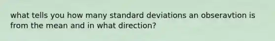 what tells you how many standard deviations an obseravtion is from the mean and in what direction?