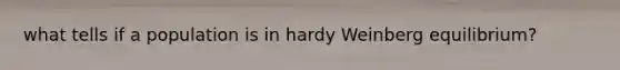 what tells if a population is in hardy Weinberg equilibrium?