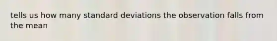 tells us how many standard deviations the observation falls from the mean