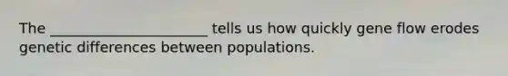 The ______________________ tells us how quickly gene flow erodes genetic differences between populations.