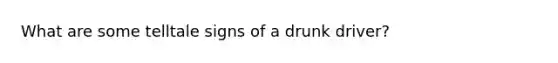 What are some telltale signs of a drunk driver?