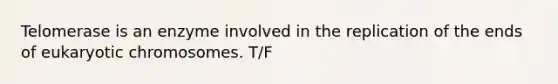 Telomerase is an enzyme involved in the replication of the ends of eukaryotic chromosomes. T/F