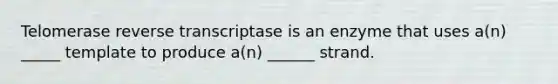 Telomerase reverse transcriptase is an enzyme that uses a(n) _____ template to produce a(n) ______ strand.