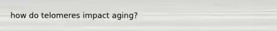 how do telomeres impact aging?