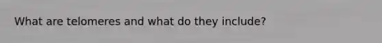 What are telomeres and what do they include?
