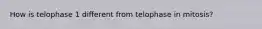 How is telophase 1 different from telophase in mitosis?