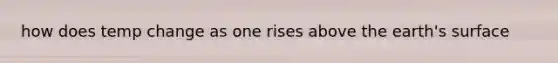 how does temp change as one rises above the earth's surface