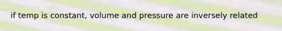 if temp is constant, volume and pressure are inversely related