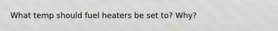 What temp should fuel heaters be set to? Why?