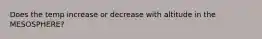 Does the temp increase or decrease with altitude in the MESOSPHERE?