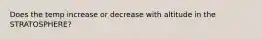 Does the temp increase or decrease with altitude in the STRATOSPHERE?