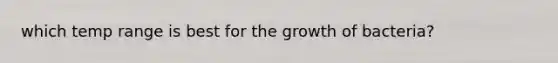 which temp range is best for the growth of bacteria?